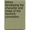 Letters Developing the Character and Views of the Hartford Convention by Mrs Harrison Gray Otis
