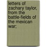Letters of Zachary Taylor, From the Battle-fields of the Mexican War; by Zachary Taylor