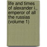 Life and Times of Alexander I., Emperor of All the Russias (Volume 1) door F.R. Grahame