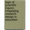 Logic of Scientific Inquiry: Integrating Research Design in Education by Dr. Eulalee Maria Boddington