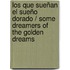 Los que sueñan el sueño dorado / Some Dreamers of the Golden Dreams