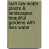 Lush Low-Water Plants & Landscapes: Beautiful Gardens with Less Water door Scott Millard
