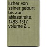 Luther Von Seiner Geburt Bis Zum Ablasstreite, 1483-1517, Volume 2... door Karl Heinrich Jürgens