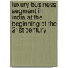 Luxury Business Segment In India At The Beginning Of The 21St Century door Rushabh Siddharth Shah