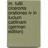 M. Tullii Ciceronis Orationes Iv In Lucium Catilinam (german Edition) by Marcus T. Cicero