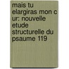 Mais Tu Elargiras Mon C Ur: Nouvelle Etude Structurelle Du Psaume 119 door Pierre Auffret