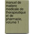 Manuel De Matiere Medicale De Therapeutique Et De Pharmacie, Volume 1