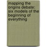 Mapping the Origins Debate: Six Models of the Beginning of Everything door Gerald Rau