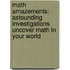 Math Amazements: Astounding Investigations Uncover Math in Your World