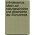 Mikrokosmus. Ideen zur Naturgeschichte und Geschichte der Menschheit.