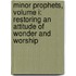 Minor Prophets, Volume I: Restoring an Attitude of Wonder and Worship