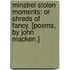 Minstrel Stolen Moments: or Shreds of Fancy. [Poems, by John Macken.]