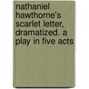 Nathaniel Hawthorne's Scarlet Letter, Dramatized. a Play in Five Acts by Elizabeth Weller Peck