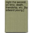 Night the Second. On time, death, friendship, etc. [By Edward Young.]