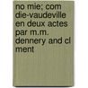 No Mie; Com Die-vaudeville En Deux Actes Par M.m. Dennery And Cl Ment door Clement Rene