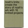 Noah's Knits: Create The Story Of Noah's Ark With 16 Knitted Projects door Fiona Goble