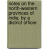 Notes on the North-Western Provinces of India. By a District Officer. by C.H.T.C.