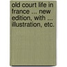 Old Court Life in France ... New edition, with ... illustration, etc. door Frances Elliot
