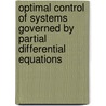 Optimal Control of Systems Governed by Partial Differential Equations door Jacques-Louis Lions