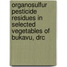 Organosulfur Pesticide Residues In Selected Vegetables Of Bukavu, Drc by Muyisa Kavatsurwa