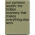Our Common Wealth: The Hidden Economy That Makes Everything Else Work