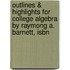 Outlines & Highlights For College Algebra By Raymong A. Barnett, Isbn