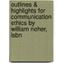 Outlines & Highlights For Communication Ethics By William Neher, Isbn