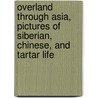 Overland through Asia, Pictures of Siberian, Chinese, and Tartar Life door Thomas Wallace Knox
