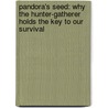 Pandora's Seed: Why The Hunter-Gatherer Holds The Key To Our Survival by Spencer Wells