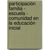 Participación Familia - Escuela - Comunidad en la Educación Inicial by Keyla Fernández De Ruiz