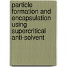 Particle formation and Encapsulation Using Supercritical Anti-Solvent door Gun Hean Chong