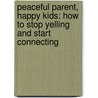 Peaceful Parent, Happy Kids: How to Stop Yelling and Start Connecting door Laura Markham