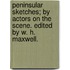 Peninsular Sketches; By Actors on the Scene. Edited by W. H. Maxwell.