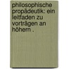 Philosophische Propädeutik: Ein Leitfaden zu Vorträgen an höhern . door Beck Joseph