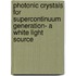 Photonic Crystals for Supercontinuum Generation- A White Light Source