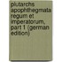 Plutarchs Apophthegmata Regum Et Imperatorum, Part 1 (German Edition)