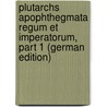 Plutarchs Apophthegmata Regum Et Imperatorum, Part 1 (German Edition) door Sass Friedrich