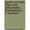 Poems on Mont Blanc and Switzerland ... Illustrated by R. F. Seymour. door William Fisher