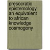 Presocratic Epistemology an Equivalent to African Knowledge Cosmogony door Jowere Mukusha