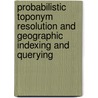 Probabilistic Toponym Resolution and Geographic Indexing and Querying door Yi Li