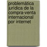 Problemática jurídica de la compra-venta internacional por Internet by Luis F. Enríquez Alvarez