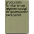 Producción familiar en un régimen social de acumulación excluyente