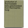 Production of Thermostable Beta-Galactosidase from Thermophilic Fungi by Meltem Soydan Karabacak