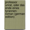 Professor Unrat, Oder Das Ende Eines Tyrannen: Roman (German Edition) by Mann Heinrich