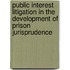 Public Interest Litigation In The Development Of Prison Jurisprudence