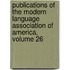Publications of the Modern Language Association of America, Volume 26