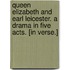 Queen Elizabeth and Earl Leicester. A drama in five acts. [In verse.]