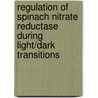 Regulation of spinach nitrate reductase during light/dark transitions by Shivaji Munjal
