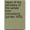 Report of the Secretary of the Senate from (Microform] (Jul-Dec 1972) door United States. Congress. Senate