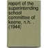 Report of the Superintending School Committee of Keene, N.H. . (1944)